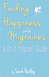 Finding Happiness with Migraines: A Do It Yourself Guide by Sarah Hackley